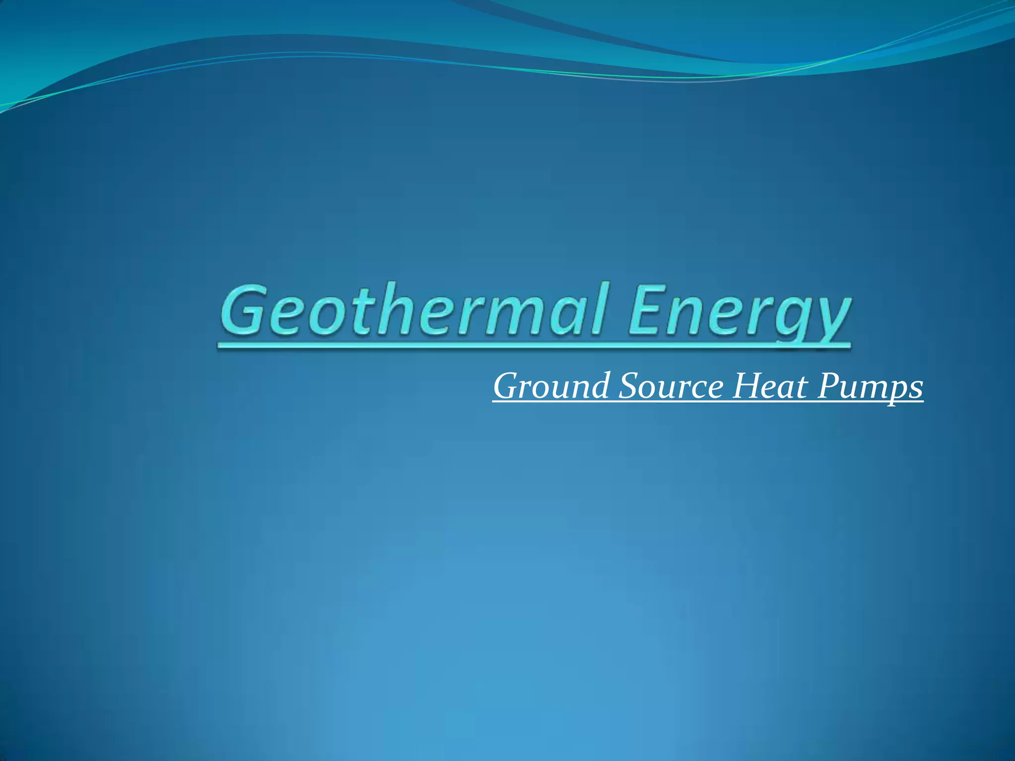 Geothermal EnergyGround Source Heat Pumps