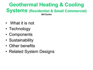 Geothermal Heating & Cooling Systems  (Residential & Small Commercial) Bill Durkin ,[object Object],[object Object],[object Object],[object Object],[object Object],[object Object]