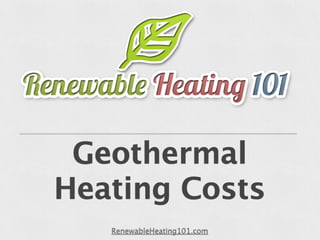 Geothermal
Heating Costs
   RenewableHeating101.com
 