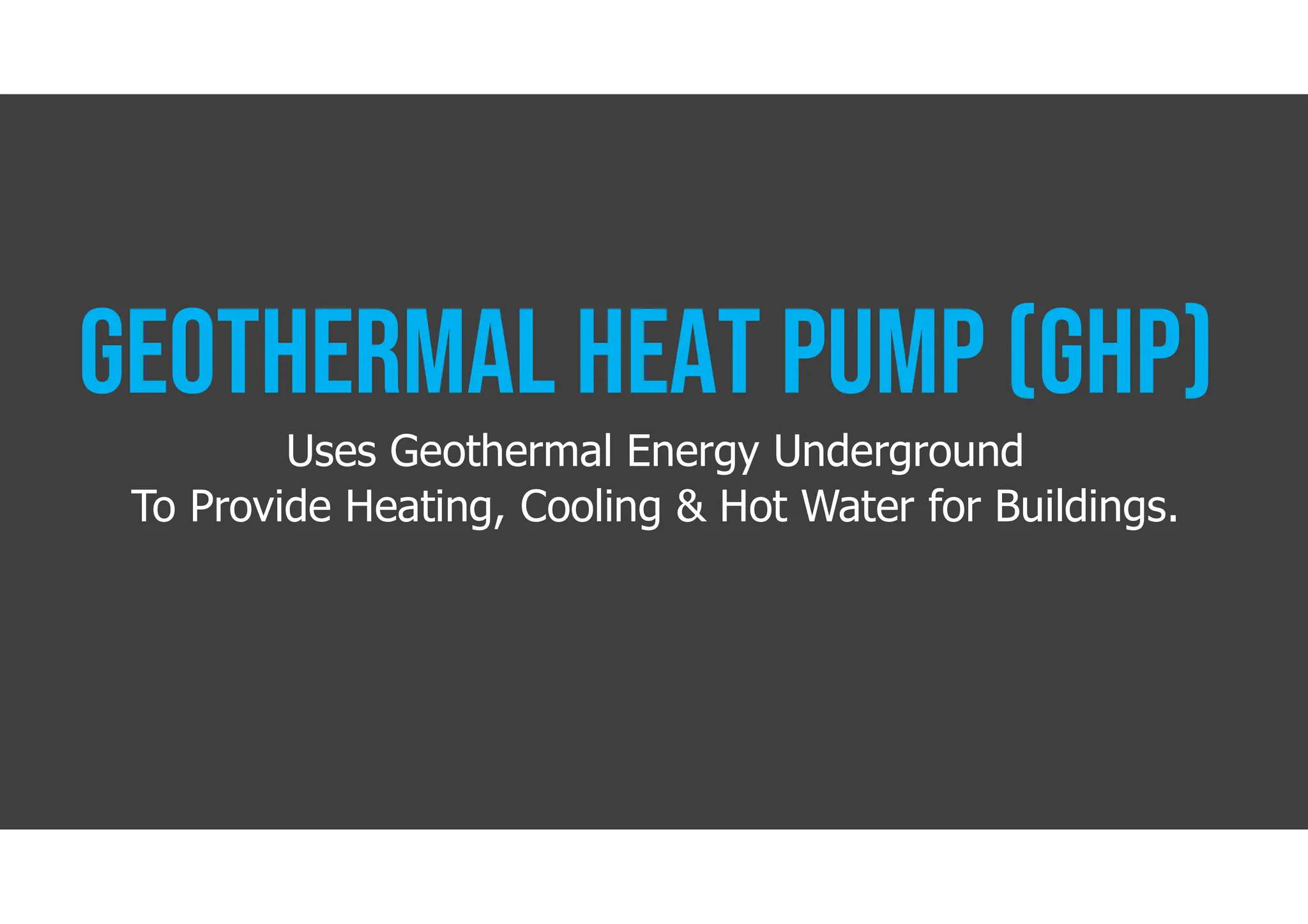 Uses Geothermal Energy Underground
To Provide Heating, Cooling & Hot Water for Buildings.
 