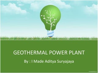GEOTHERMAL POWER PLANT
   By : I Made Aditya Suryajaya
 