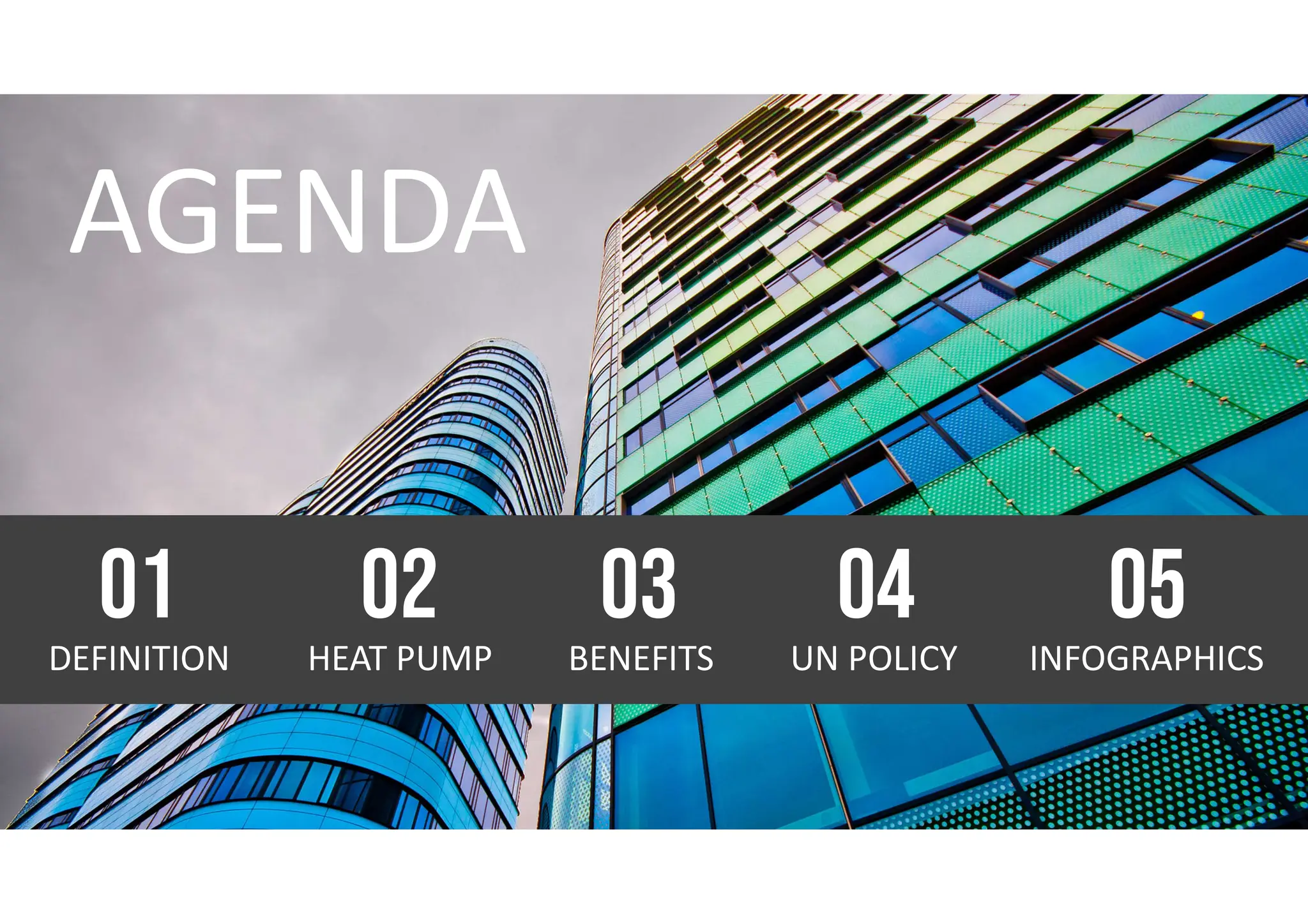 DEFINITION
01
HEAT PUMP
02
BENEFITS
03
UN POLICY
04
INFOGRAPHICS
05
 