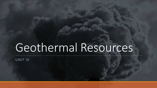 Geothermal Resources
UNIT IV
 