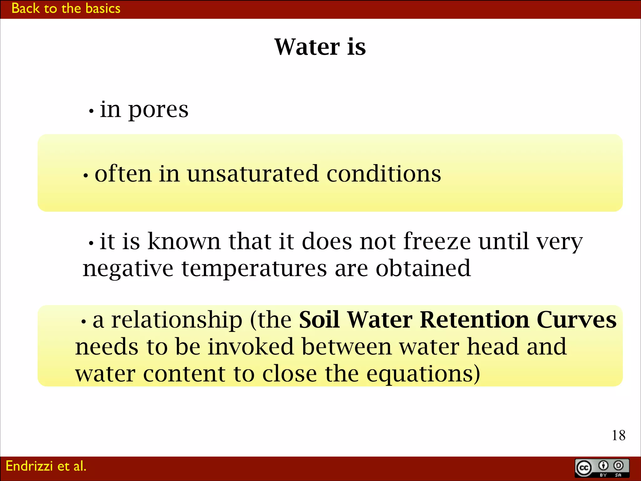 Back to the basics

Water is

•in pores
•often in unsaturated conditions
•it is known that it does not freeze until very
negative temperatures are obtained

•a relationship (the Soil Water Retention Curves
needs to be invoked between water head and
water content to close the equations)

!18
Endrizzi et al.

 
