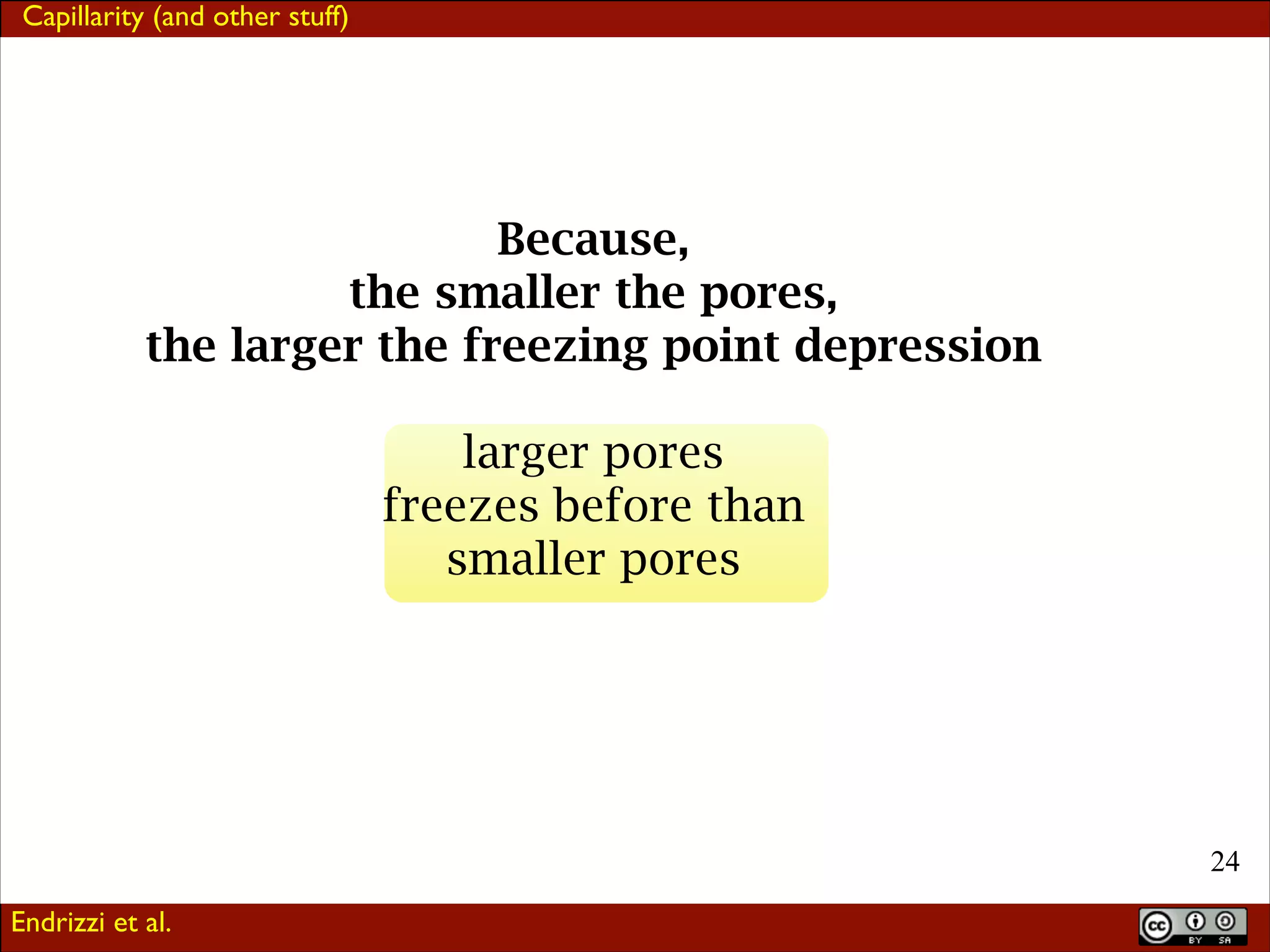 Capillarity (and other stuff)

Because,
the smaller the pores,
the larger the freezing point depression
!

larger pores
freezes before than
smaller pores

!24
Endrizzi et al.

 