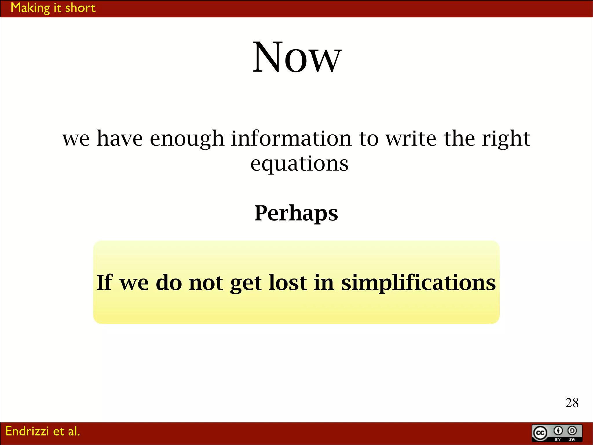 Making it short

Now
we have enough information to write the right
equations
!

Perhaps
If we do not get lost in simplifications

!28
Endrizzi et al.

 