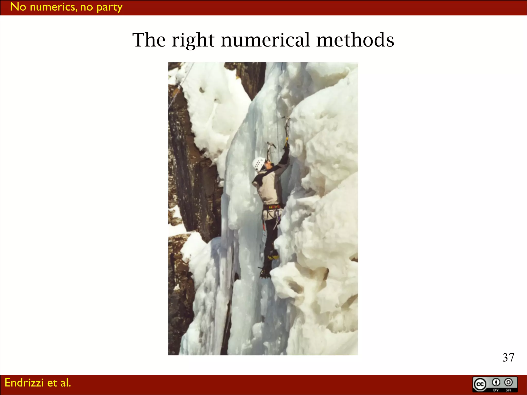 No numerics, no party

The right numerical methods

!37
Endrizzi et al.

 