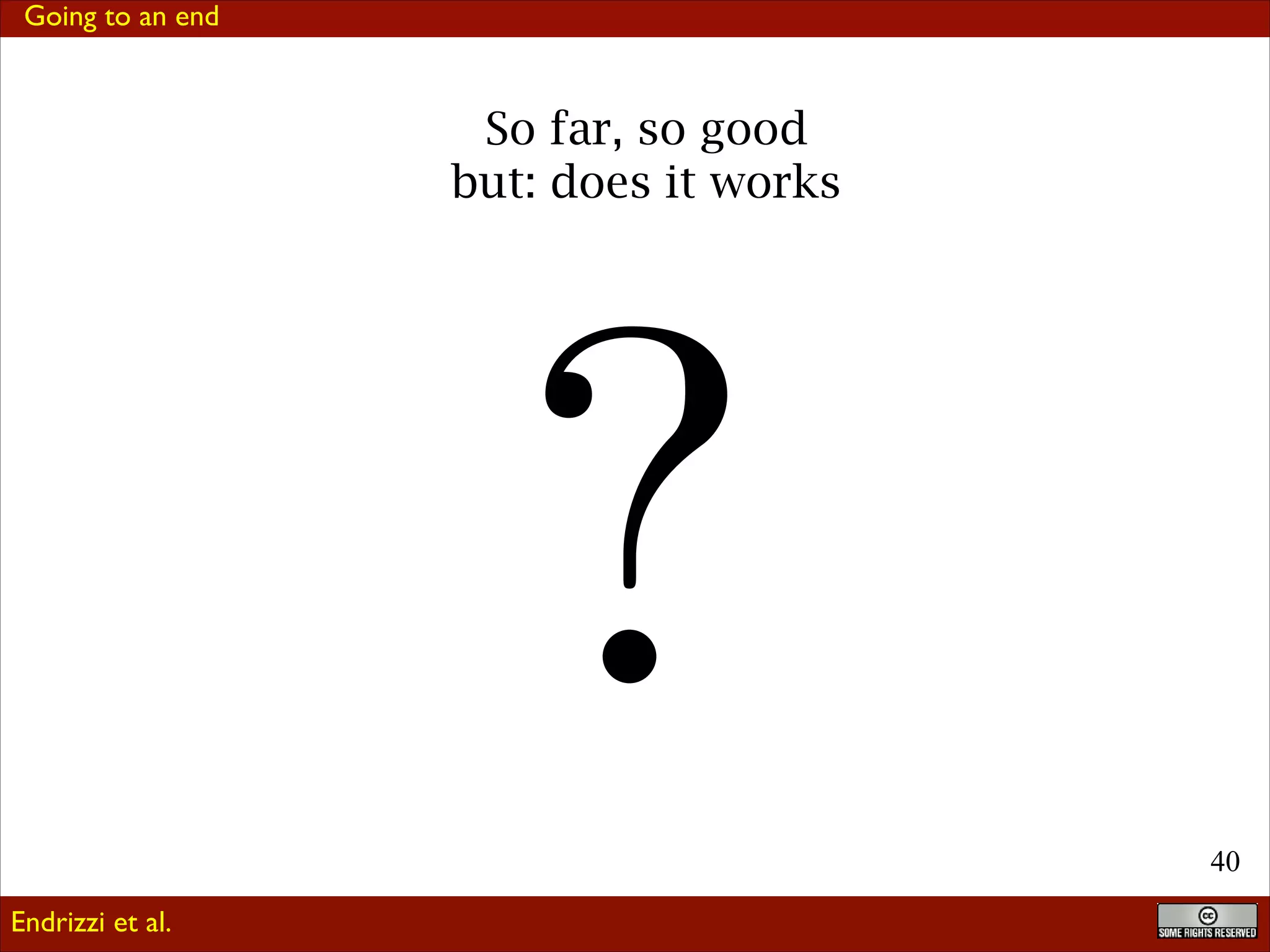 Going to an end

So far, so good
but: does it works ?

<latexit sha1_base64="tYHCApFiY8slQcKMwQxwGacE74A=">AAAA+3icSyrIySwuMTC4ycjEzMLKxs7BycXN

!40
Endrizzi et al.

 