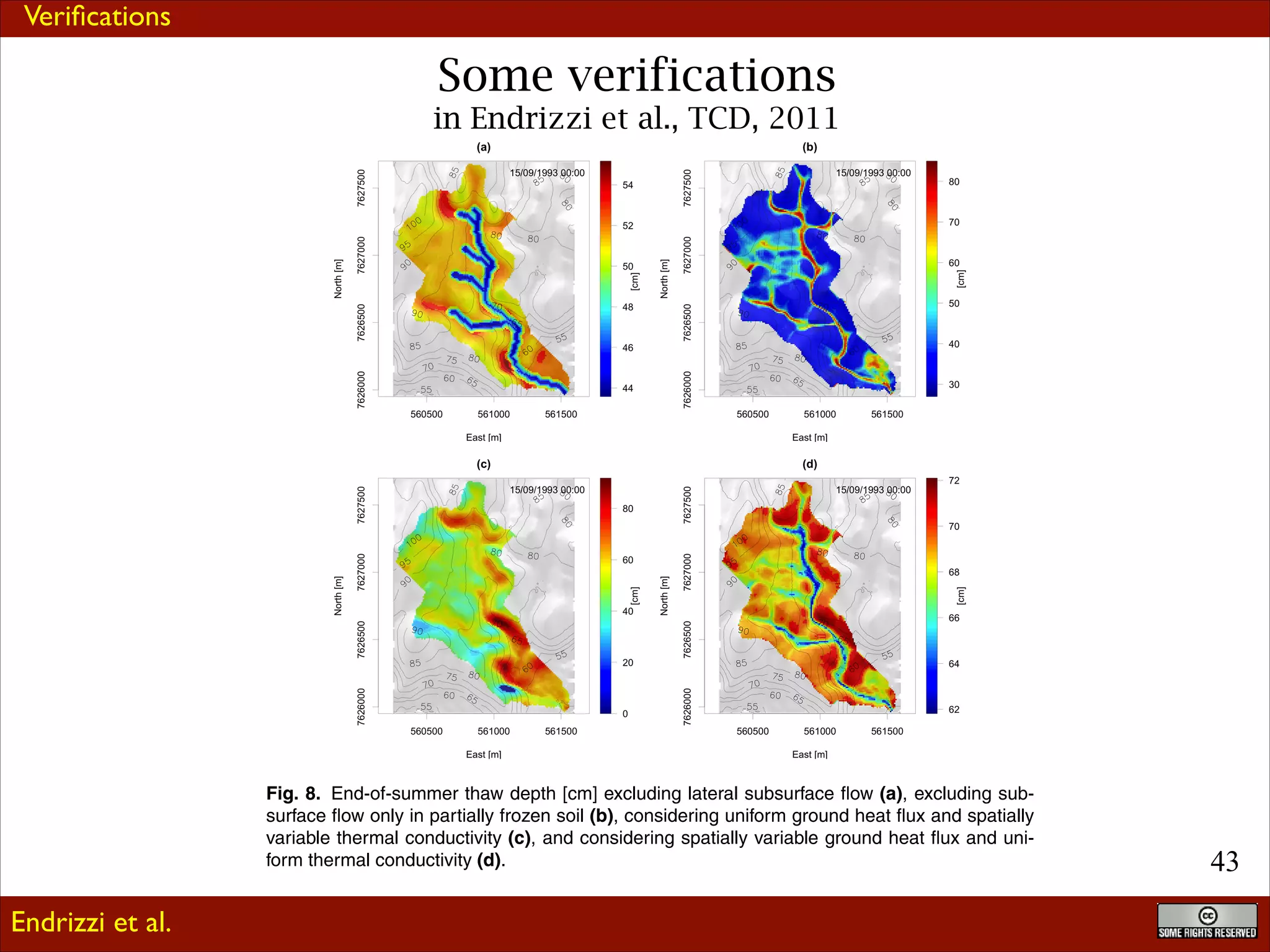 Veriﬁcations

Some verifications

Discussion Paper

in Endrizzi et al., TCD, 2011

TCD

5, 367–400, 201

|
Discussion Paper

Modelling the sp
pattern of grou
thaw in a small b
in the arctic tun

S. Endrizzi et a

Title Page

|
Discussion Paper

Abstract

Introd

Conclusions

Refere

Tables

Figu

J

I

J

I

|

Endrizzi et al.

|

399

Discussion Paper

Fig. 8. End-of-summer thaw depth [cm] excluding lateral subsurface ﬂow (a), excluding subsurface ﬂow only in partially frozen soil (b), considering uniform ground heat ﬂux and spatially
variable thermal conductivity (c), and considering spatially variable ground heat ﬂux and uniform thermal conductivity (d).

Back

Clo

Full Screen / Esc

Printer-friendly Vers

Interactive Discussi

!43

 
