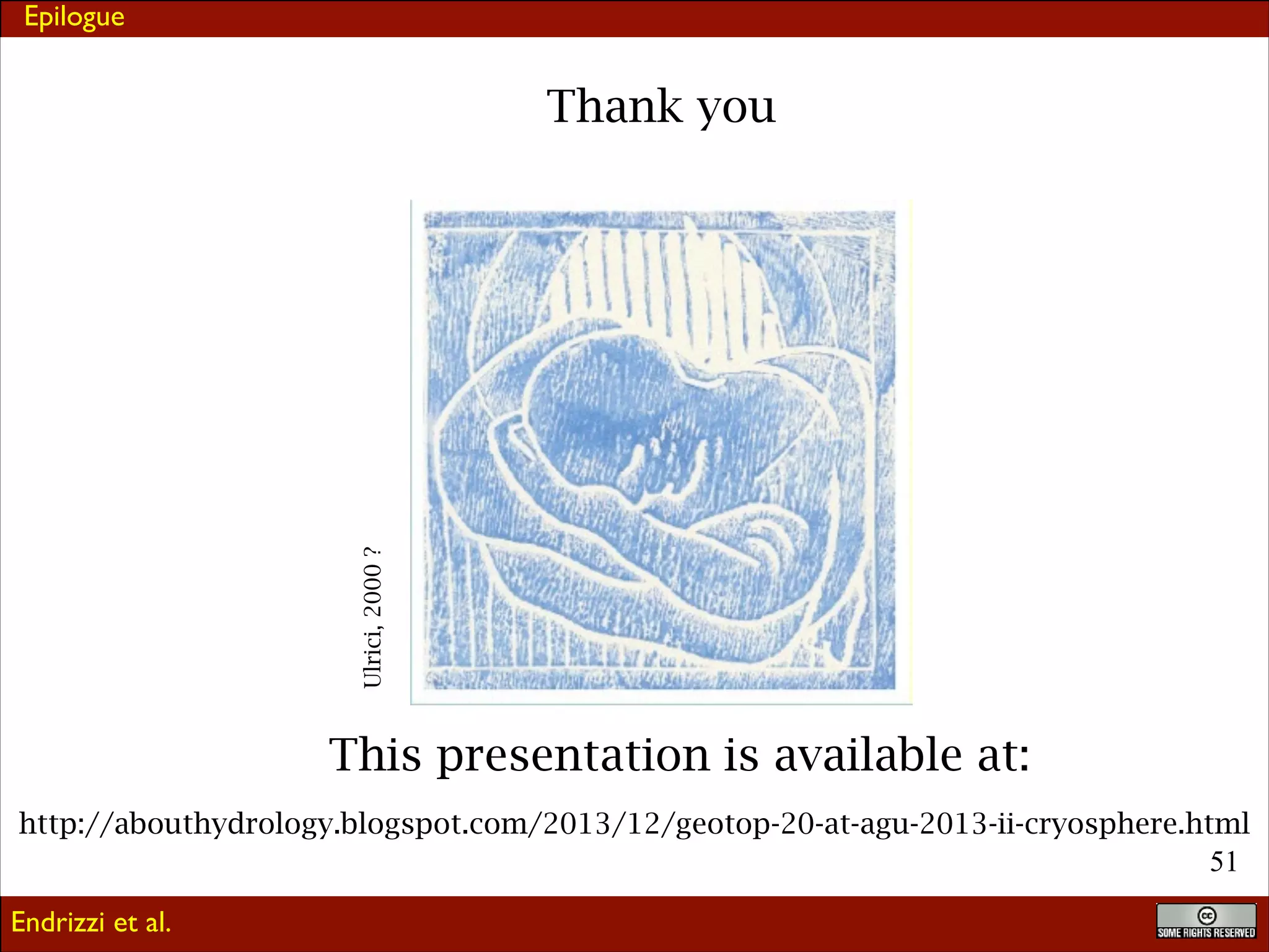 Epilogue

Ulrici, 2000 ?

Thank you

This presentation is available at:
http://abouthydrology.blogspot.com/2013/12/geotop-20-at-agu-2013-ii-cryosphere.html
!51

Endrizzi et al.

 