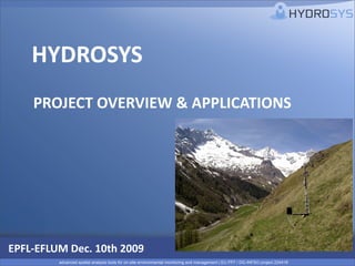 HYDROSYS
    PROJECT OVERVIEW & APPLICATIONS




EPFL‐EFLUM Dec. 10th 2009
 