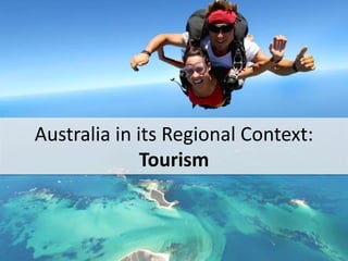 Australia in its Regional Context:
Tourism
 