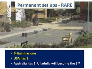 Permanent set ups - RARE
• Britain has one
• USA has 3
• Australia has 2; Ulladulla will become the 3rd
 