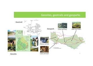 6
Geosites, geotrails and geoparks
Caves and Coast
Plateaus and falls
Lakes and CratersCones and FlowsGeoparkGeoparkGeopar...