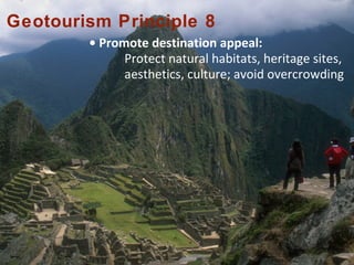 Center for
Sustainable Destinations
Geotourism Principle 8
• Promote destination appeal:
Protect natural habitats, heritag...