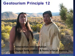 Center for
Sustainable Destinations
Geotourism Principle 12
• Interactive interpretation
Engage both visitors & hosts in l...