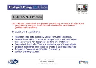 GEOTRAINET Phases

GEOTRAINET is divided into phases permitting to create an education
  programme towards a certification...