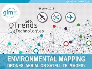 Inge Melotte / Vincent Tigny
ENVIRONMENTAL MAPPING
DRONES, AERIAL OR SATELLITE IMAGES?
28 june 2016
 
