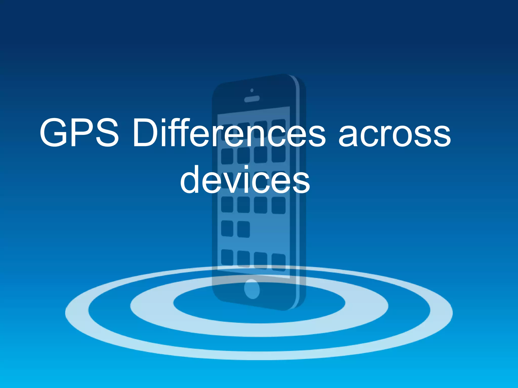 GPS Differences across
devices

 