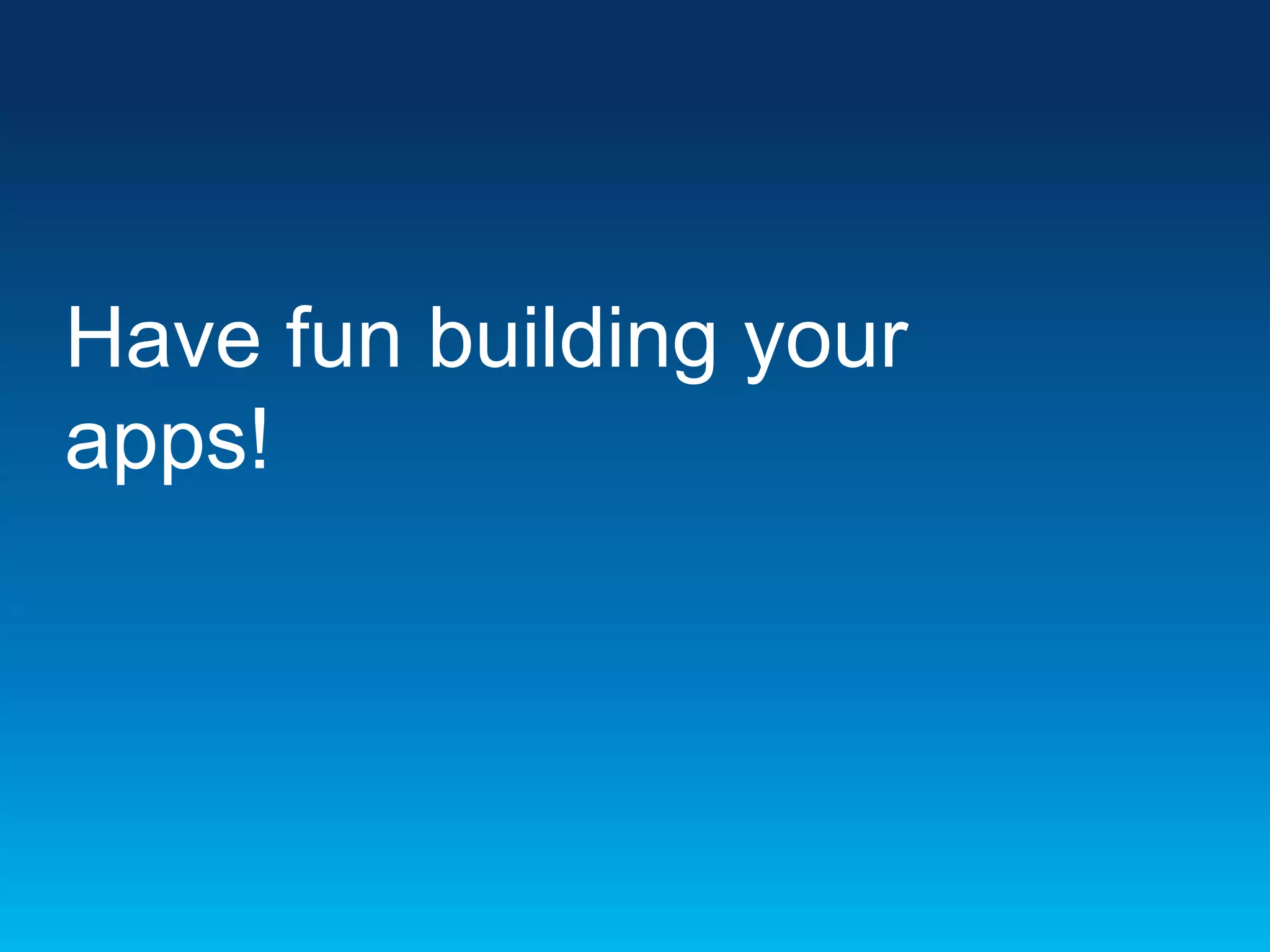 Have fun building your
apps!

 