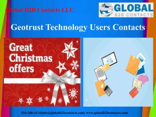 Global B2B Contacts LLC
816-286-4114|info@globalb2bcontacts.com| www.globalb2bcontacts.com
Geotrust Technology Users Contacts
 