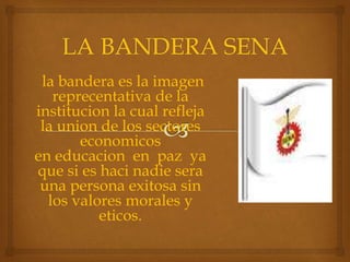 la bandera es la imagen
reprecentativa de la
institucion la cual refleja
la union de los sectores
economicos
en educacion en paz ya
que si es haci nadie sera
una persona exitosa sin
los valores morales y
eticos.
 