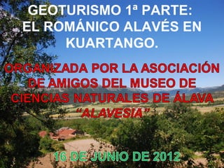 GEOTURISMO 1ª PARTE:
EL ROMÁNICO ALAVÉS EN
     KUARTANGO.
 
