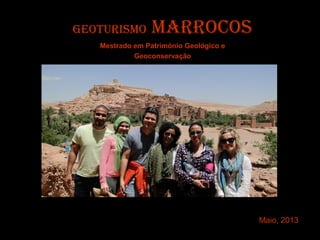 Geoturismo

marrocos

Mestrado em Património Geológico e
Geoconservação

Maio, 2013

 