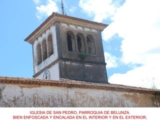 IGLESIA DE SAN PEDRO, PARROQUIA DE BELUNZA.
BIEN ENFOSCADA Y ENCALADA EN EL INTERIOR Y EN EL EXTERIOR.
 
