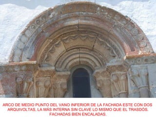 ARCO DE MEDIO PUNTO DEL VANO INFERIOR DE LA FACHADA ESTE CON DOS
  ARQUIVOLTAS, LA MÁS INTERNA SIN CLAVE LO MISMO QUE EL TRASDÓS.
                    FACHADAS BIEN ENCALADAS.
 
