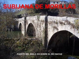 SUBIJANA DE MORILLAS




   PUENTE DEL SIGLO XVI SOBRE EL RÍO BAYAS
 