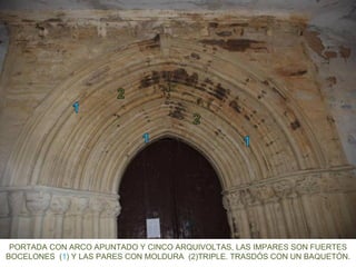 PORTADA CON ARCO APUNTADO Y CINCO ARQUIVOLTAS, LAS IMPARES SON FUERTES
BOCELONES (1) Y LAS PARES CON MOLDURA (2)TRIPLE. TRASDÓS CON UN BAQUETÓN.
 