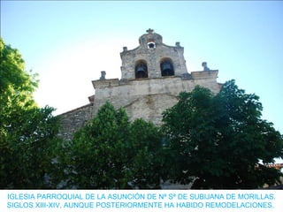 IGLESIA PARROQUIAL DE LA ASUNCIÓN DE Nª Sª DE SUBIJANA DE MORILLAS.
SIGLOS XIII-XIV, AUNQUE POSTERIORMENTE HA HABIDO REMODELACIONES.
 