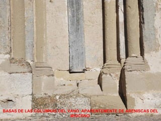 BASAS DE LAS COLUMNAS DEL VANO. APARENTEMENTE DE ARENISCAS DEL
                           MIOCENO.
 
