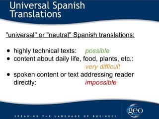 Universal Spanish
Translations
"universal" or "neutral" Spanish translations:
● highly technical texts: possible
● content...