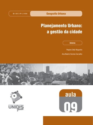 D I S C I P L I N A

Geograﬁa Urbana

Planejamento Urbano:
a gestão da cidade
Autoras

Regina Celly Nogueira
Ana Beatriz Gomes Carvalho

aula

09

 