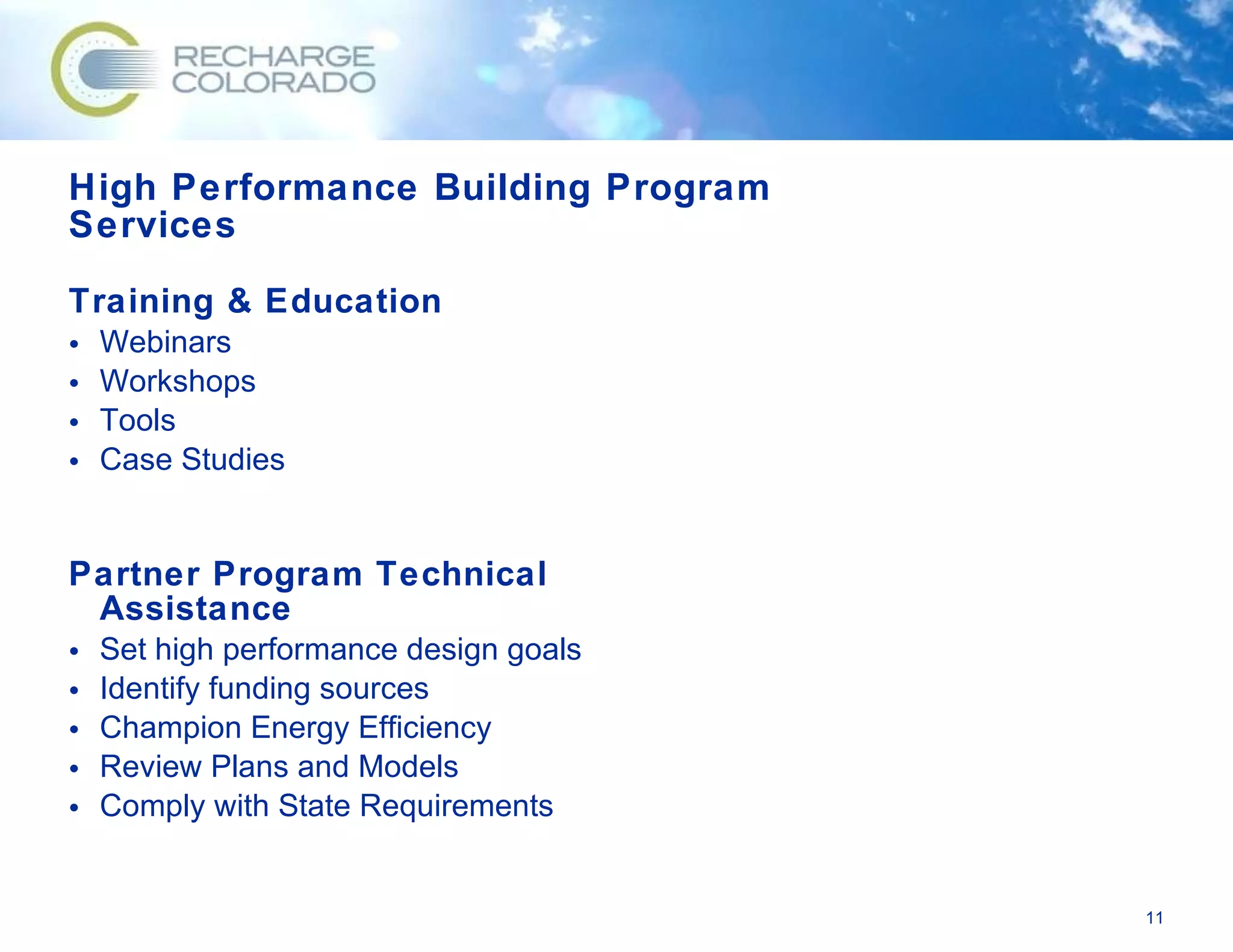 High Performance Building Program Services Training & Education Webinars Workshops Tools Case Studies Partner Program Technical Assistance Set high performance design goals Identify funding sources Champion Energy Efficiency Review Plans and Models Comply with State Requirements 