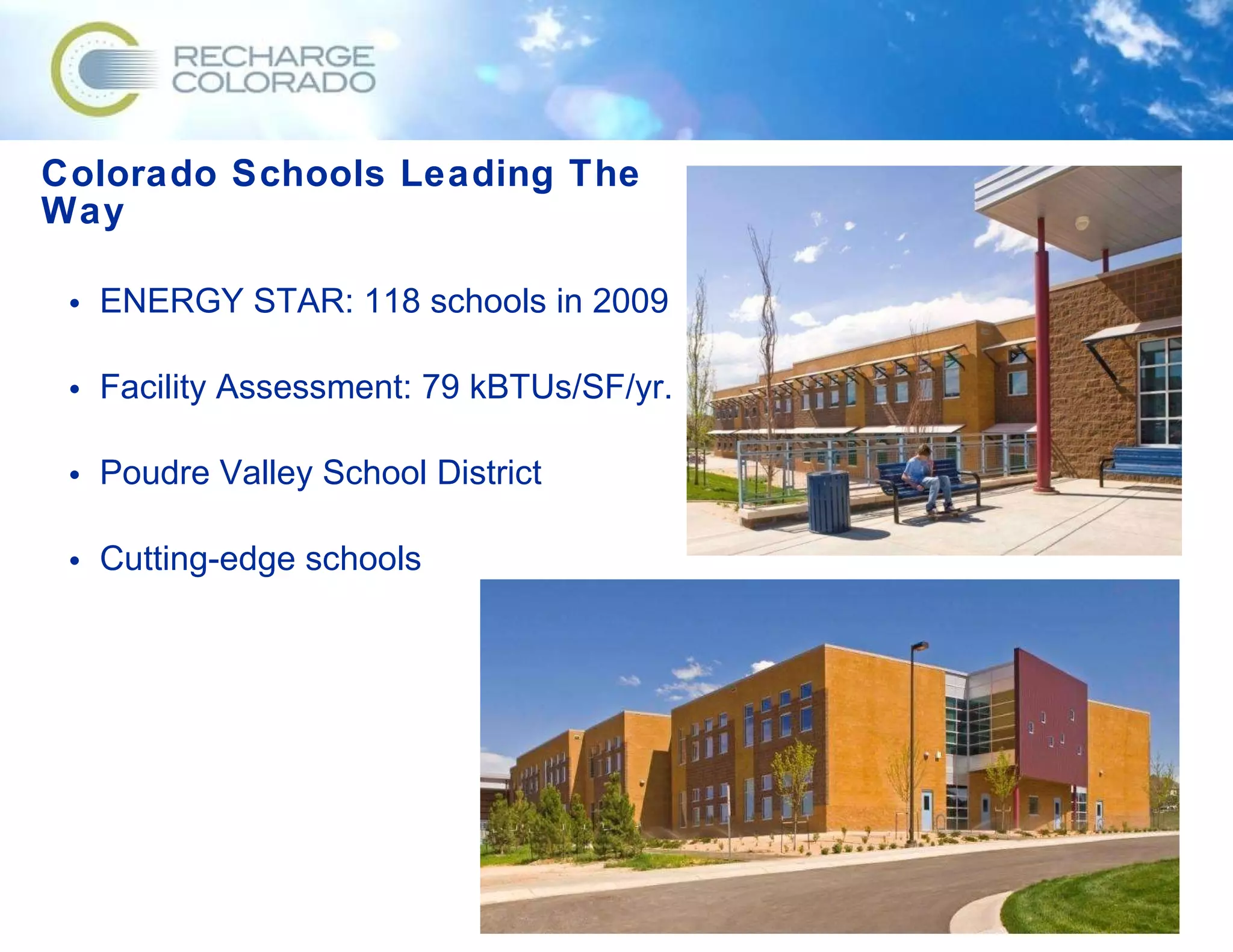 Colorado Schools Leading The Way ENERGY STAR: 118 schools in 2009 Facility Assessment: 79 kBTUs/SF/yr. Poudre Valley School District Cutting-edge schools 