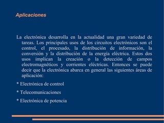 La electrónica es la rama de la física y especialización de la ingeniería, que estudia y emplea sistemas cuyo funcionamiento se basa en la conducción y el control del flujo microscópico de los electrones u otras partículas cargadas eléctricamente. 