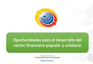Oportunidades para el desarrollo del
sector financiero popular y solidario
 