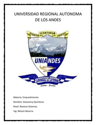 UNIVERSIDAD REGIONAL AUTONOMA
DE LOS ANDES
Materia: Empredimiento
Nombre: Geovanny Quinteros
Nivel: Noveno Sistemas
Ing: Nelson Becerra
 
