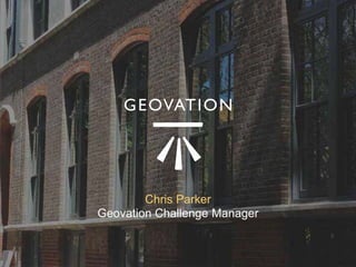 © Geovation 2015 | Confidential Last updated: 22 October 2015 11:45 AM
Chris Parker
Geovation Challenge Manager
 