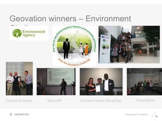 Geovation winners – Environment
Challenge
16
© Geovation 2015 | Confidential
Element Green RecyclingCarbon Prophet StreetkleenGeocraft
 
