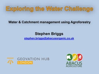 Stephen Briggs
stephen.briggs@abacusorganic.co.uk
Water & Catchment management using Agroforestry
 