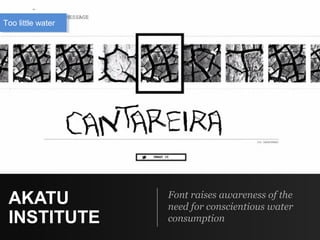 AKATU
INSTITUTE
Font raises awareness of the
need for conscientious water
consumption
Too little water
 