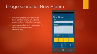 Usage scenario. New Album

    You can create new album as
     from context menu on Albums
     page as from Video Save page.
    You can easily import a number of
     videos into new album
     immediately.
 