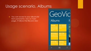 Usage scenario. Albums

    You can acces to your albums list
     from panoramic vew on main
     page. It follows the Record view
 