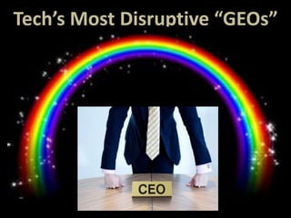 Tech’s Most Disruptive “GEOs”
 