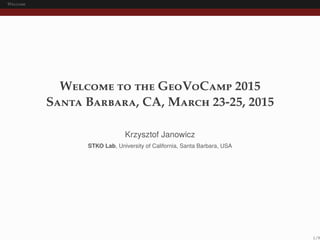 Welcome
Welcome to the GeoVoCamp 2015
Santa Barbara, CA, March 23-25, 2015
Krzysztof Janowicz
STKO Lab, University of California, Santa Barbara, USA
1/9
 