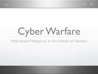 Cyber Warfare
Web-based Weaponry in the Hands of Hackers
 